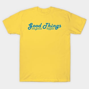 Good Things are gonna happen T-Shirt